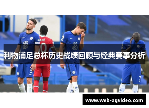 利物浦足总杯历史战绩回顾与经典赛事分析